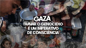Gaza: Travar o genocídio é um imperativo de consciência