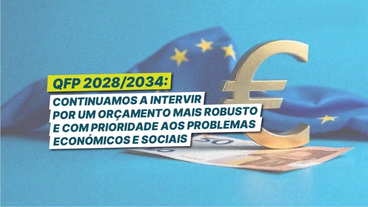 Quadro Financeiro Plurianual 2028 - 2024: continuamos a intervir por um orçamento mais robusto e com prioridade aos problemas económicos e sociais