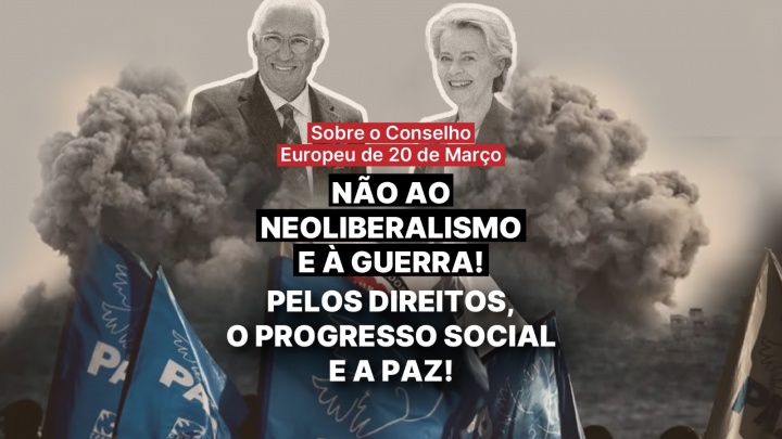 Sobre o Conselho Europeu de 20 de Março - Não ao neoliberalismo e à guerra! Pelos direitos, o progresso social e a paz!